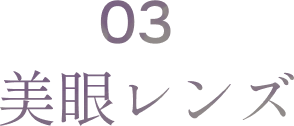 03 美眼レンズ